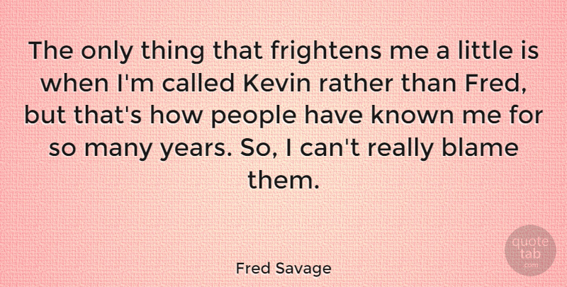 Fred Savage Quote About Years, People, Kevin: The Only Thing That Frightens...