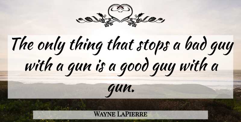 Wayne LaPierre Quote About Gun, Guy, Nukes: The Only Thing That Stops...