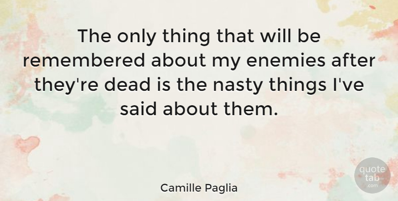 Camille Paglia Quote About Enemy, Nasty, Said: The Only Thing That Will...