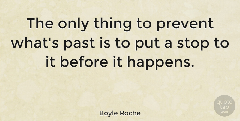 Boyle Roche Quote About Past, Happens: The Only Thing To Prevent...