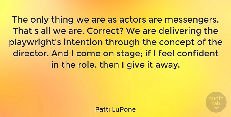 Patti LuPone Quote About Giving, Roles, Actors: The Only Thing We Are...