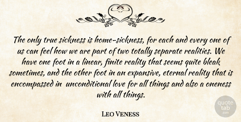 Leo Veness Quote About Bleak, Eternal, Finite, Foot, Love: The Only True Sickness Is...