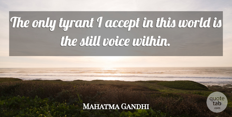 Mahatma Gandhi Quote About Faith, Freedom, Acceptance: The Only Tyrant I Accept...