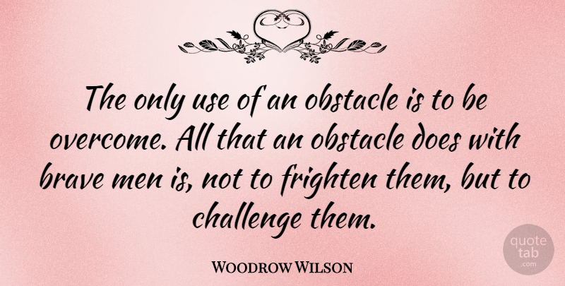 Woodrow Wilson Quote About Adversity, Men, Bravery: The Only Use Of An...