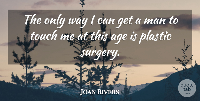 Joan Rivers Quote About Men, Age, Way: The Only Way I Can...