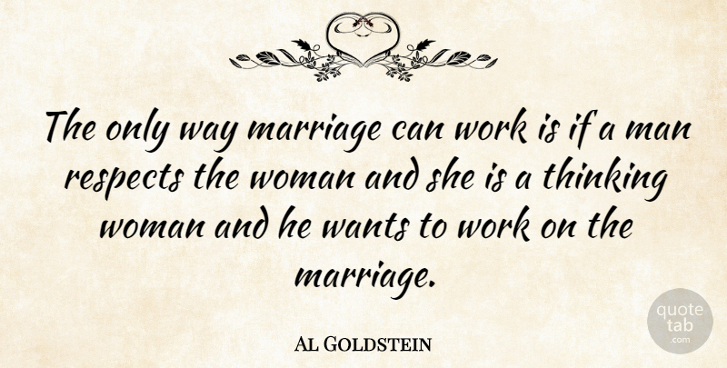 Al Goldstein Quote About Men, Thinking, Want: The Only Way Marriage Can...