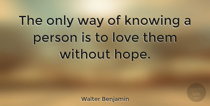 Walter Benjamin Quote About Love, Friendship, Relationship: The Only Way Of Knowing...