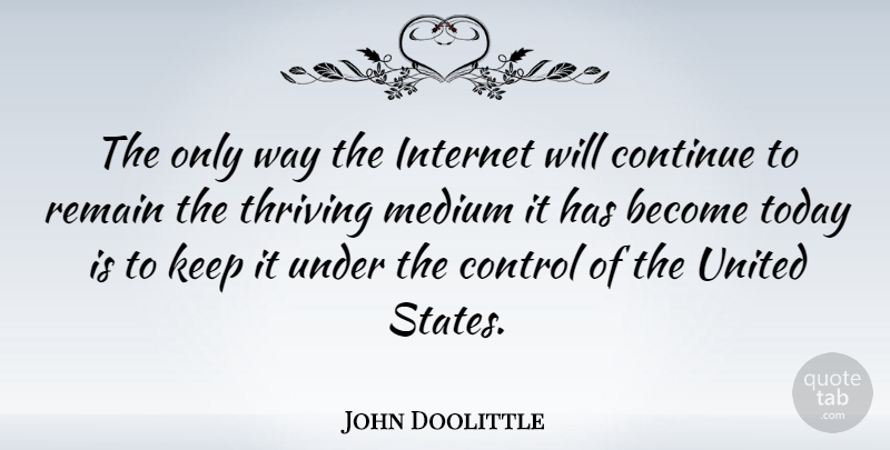 John Doolittle Quote About Today, Way, United States: The Only Way The Internet...
