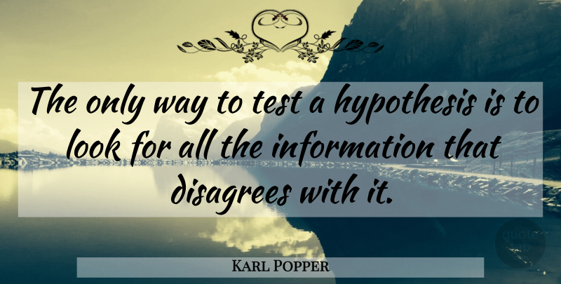 Karl Popper Quote About Tests, Information, Way: The Only Way To Test...