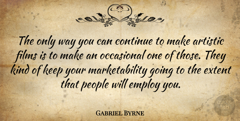 Gabriel Byrne Quote About People, Way, Kind: The Only Way You Can...
