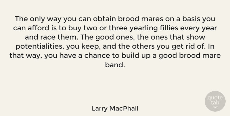 Larry MacPhail Quote About Afford, Basis, Build, Buy, Chance: The Only Way You Can...