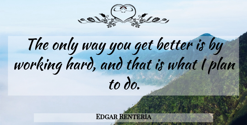 Edgar Renteria Quote About Hard, Plan: The Only Way You Get...