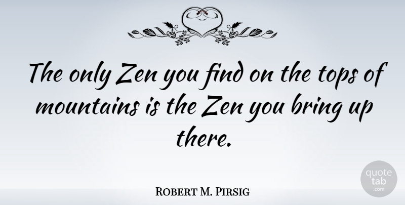Robert M. Pirsig Quote About Tops: The Only Zen You Find...
