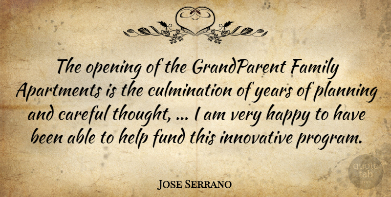 Jose Serrano Quote About Apartments, Careful, Family, Fund, Happy: The Opening Of The Grandparent...