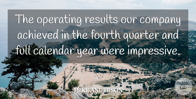 Mike Anderson Quote About Achieved, Calendar, Company, Fourth, Full: The Operating Results Our Company...