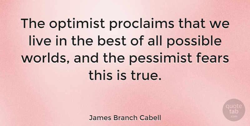 James Branch Cabell Quote About Best, Fears, Optimist, Possible: The Optimist Proclaims That We...