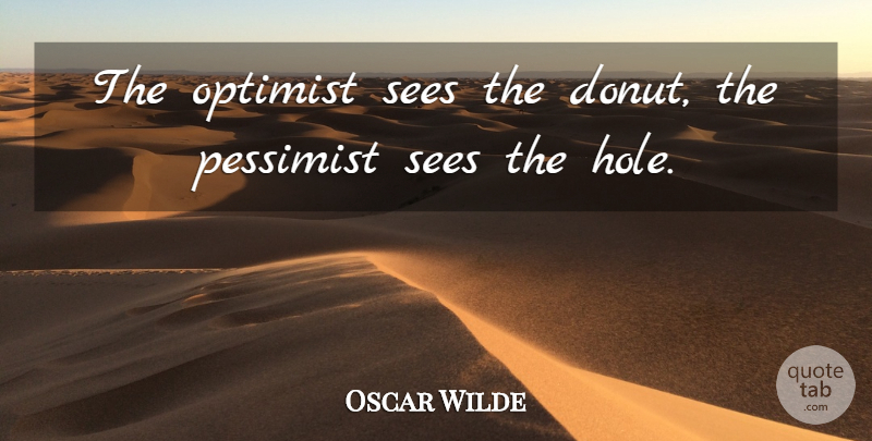 Oscar Wilde Quote About Inspirational, Optimism, Perspective: The Optimist Sees The Donut...