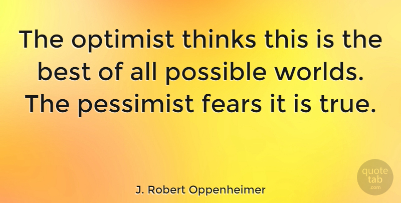J. Robert Oppenheimer Quote About Inspirational, Funny, Life: The Optimist Thinks This Is...
