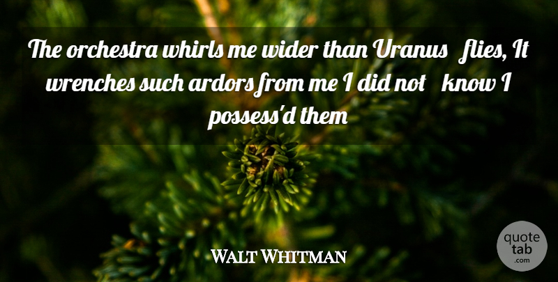 Walt Whitman Quote About Orchestra, Ardor, Wrenches: The Orchestra Whirls Me Wider...