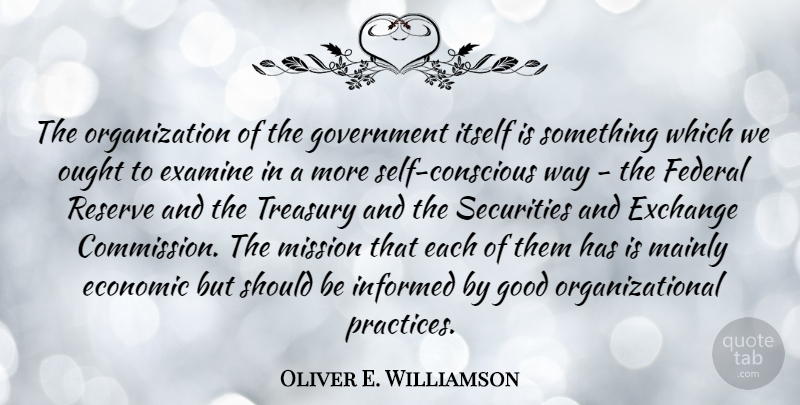 Oliver E. Williamson Quote About Economic, Examine, Exchange, Federal, Good: The Organization Of The Government...