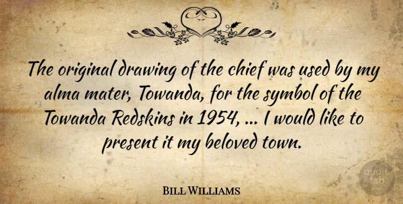 Bill Williams Quote About Beloved, Chief, Drawing, Original, Present: The Original Drawing Of The...