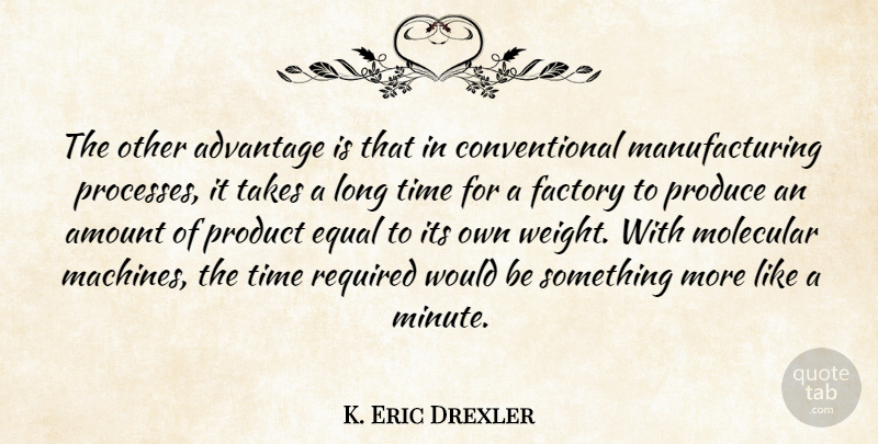K. Eric Drexler Quote About Advantage, Amount, Equal, Factory, Molecular: The Other Advantage Is That...
