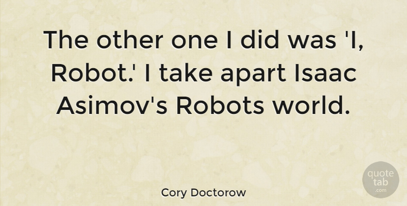 Cory Doctorow Quote About Robots, World, Isaac: The Other One I Did...