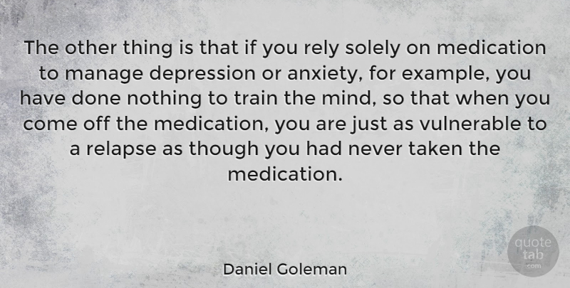 Daniel Goleman Quote About Taken, Anxiety, Mind: The Other Thing Is That...