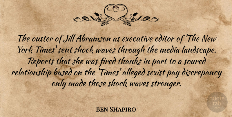 Ben Shapiro Quote About Alleged, Based, Editor, Executive, Fired: The Ouster Of Jill Abramson...