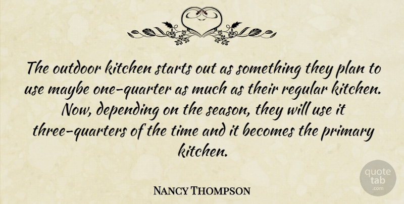 Nancy Thompson Quote About Becomes, Depending, Kitchen, Maybe, Outdoor: The Outdoor Kitchen Starts Out...
