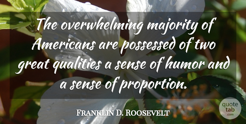 Franklin D. Roosevelt Quote About Humor, Two, Quality: The Overwhelming Majority Of Americans...