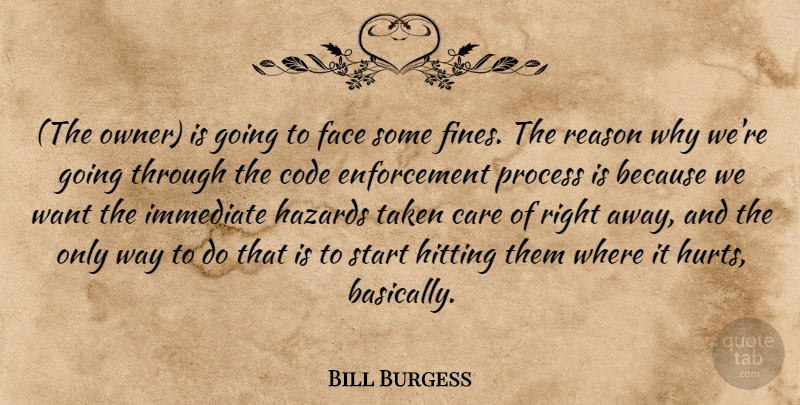 Bill Burgess Quote About Care, Code, Face, Hazards, Hitting: The Owner Is Going To...