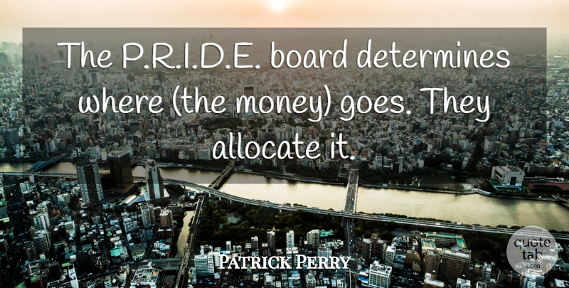 Patrick Perry Quote About Board, Determines: The P R I D...