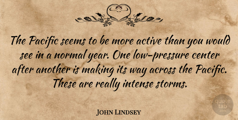 John Lindsey Quote About Across, Active, Center, Intense, Normal: The Pacific Seems To Be...