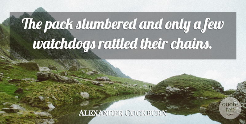 Alexander Cockburn Quote About Few, Pack, Rattled: The Pack Slumbered And Only...