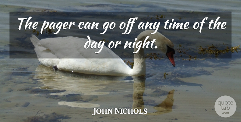 John Nichols Quote About Time: The Pager Can Go Off...