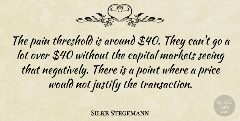 Silke Stegemann Quote About Capital, Justify, Markets, Pain, Point: The Pain Threshold Is Around...