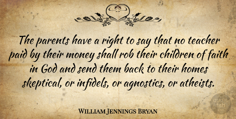 William Jennings Bryan Quote About Teacher, Atheist, Children: The Parents Have A Right...