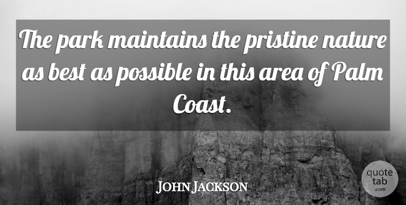 John Jackson Quote About Area, Best, Nature, Palm, Park: The Park Maintains The Pristine...