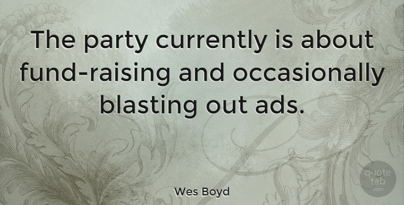 Wes Boyd Quote About American Activist, Currently: The Party Currently Is About...