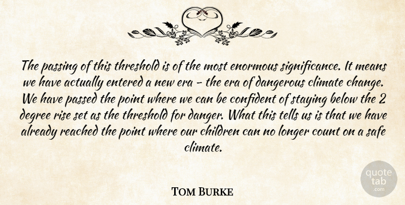Tom Burke Quote About Below, Children, Climate, Confident, Count: The Passing Of This Threshold...