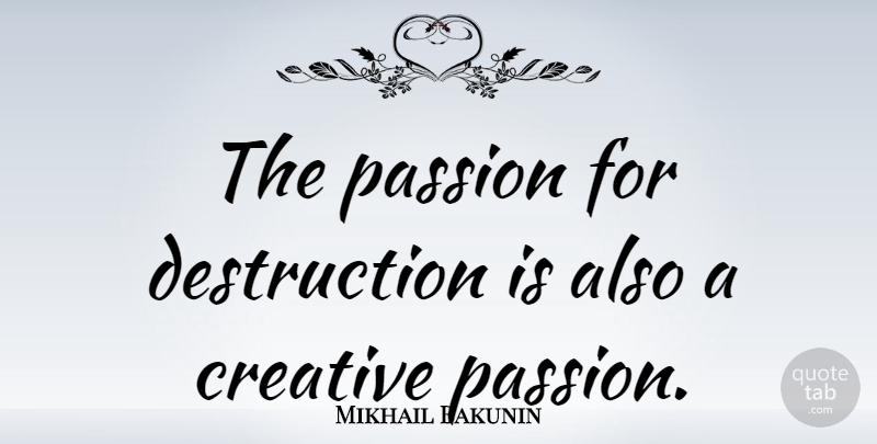 Mikhail Bakunin Quote About Russian Revolutionary: The Passion For Destruction Is...