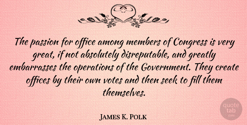 James K. Polk Quote About Patriotic, Passion, Government: The Passion For Office Among...