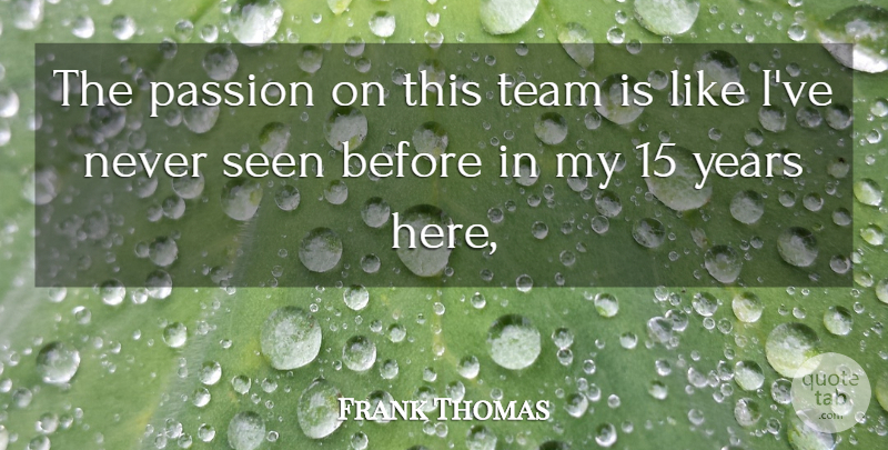 Frank Thomas Quote About Passion, Seen, Team: The Passion On This Team...