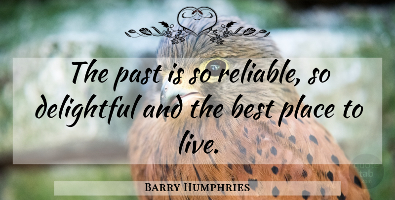Barry Humphries Quote About Past, Places To Live, Best Place: The Past Is So Reliable...