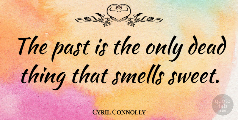 Cyril Connolly Quote About Sweet, Past, Smell: The Past Is The Only...