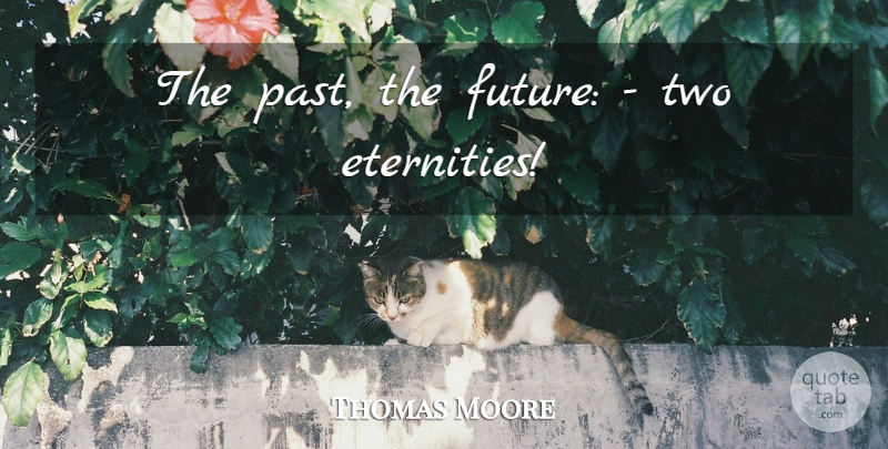 Thomas Moore Quote About Time, Memories, Past: The Past The Future Two...