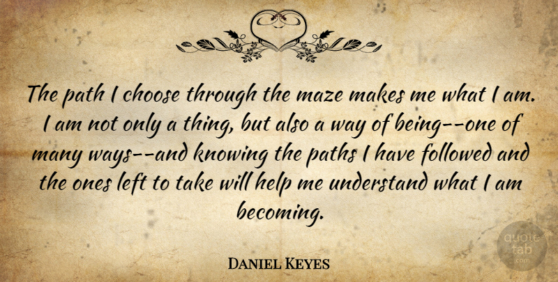 Daniel Keyes Quote About Knowing, Way, Path: The Path I Choose Through...