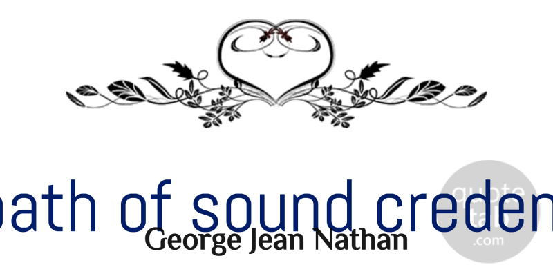 George Jean Nathan Quote About Atheism, Literature, Path: The Path Of Sound Credence...