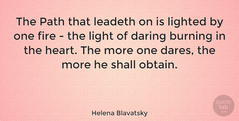 Helena Blavatsky Quote About Burning, Daring, Fire, Shall: The Path That Leadeth On...